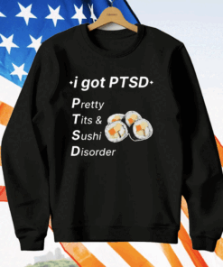 I Got Ptsd Pretty Tits & Sushi Disorder T-Shirt