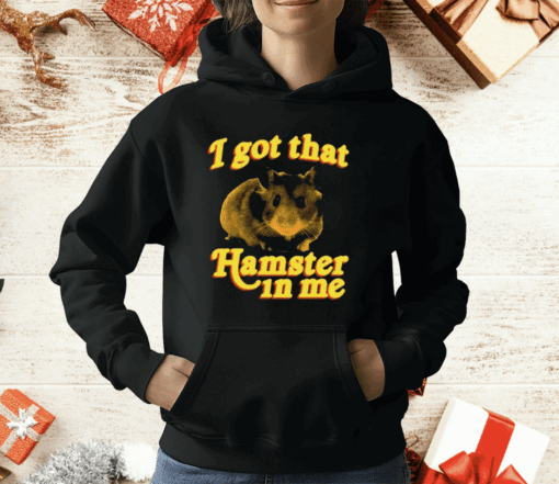 I Got That Hamster In Me T-Shirt