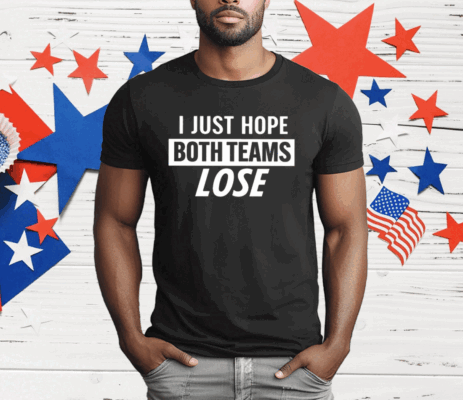 I Just Hope Both Teams Lose T-Shirt