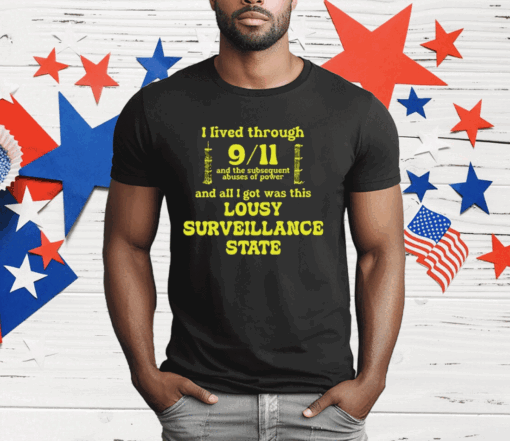 I Lived Through 9 11 And The Subsequent Abuses Of Power T-Shirt