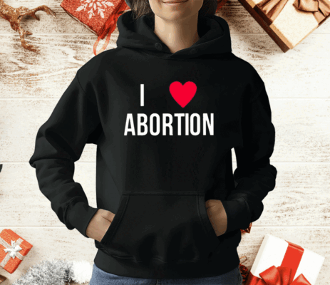 I Love Abortion T-Shirt