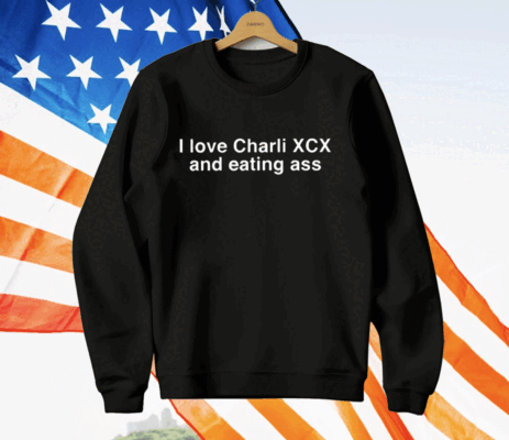 I Love Charli Xcx And Eating Ass T-Shirt