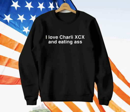 I Love Charli Xcx And Eating Ass T-Shirt