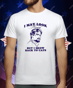 I May Look Normal But I Meow Back To Cats T-Shirt