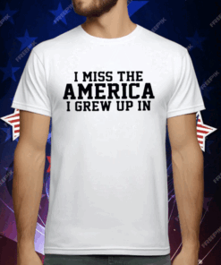 I Miss The America I Grew Up In T-Shirt