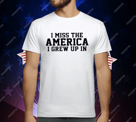 I Miss The America I Grew Up In T-Shirt