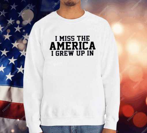 I Miss The America I Grew Up In T-Shirt