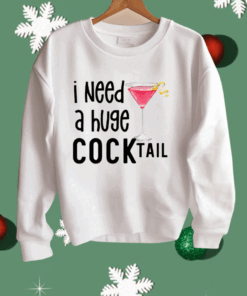 I Need A Huge Cocktail Shirt