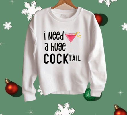 I Need A Huge Cocktail Shirt