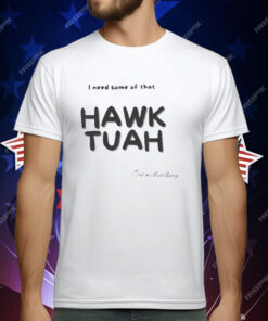 I Need Some Of That Hawk Tuah Spit On That Thang T-Shirt