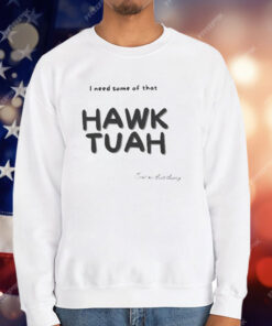 I Need Some Of That Hawk Tuah Spit On That Thang T-Shirt