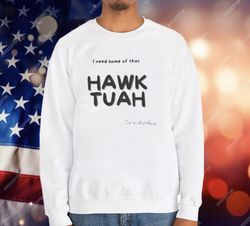 I Need Some Of That Hawk Tuah Spit On That Thang T-Shirt