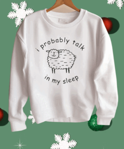 I Probably Talk In My Sleep Shirt