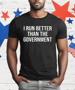 I Run Better Than The Government T-Shirt