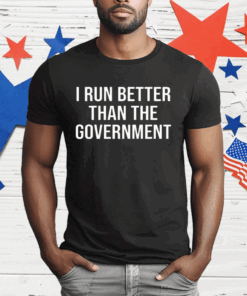 I Run Better Than The Government T-Shirt