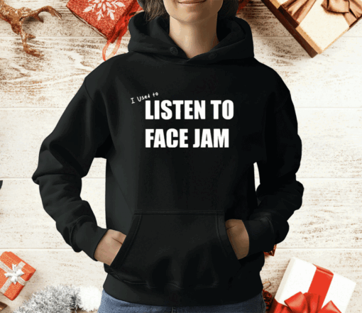 I Used To Listen To Face Jam T-Shirt