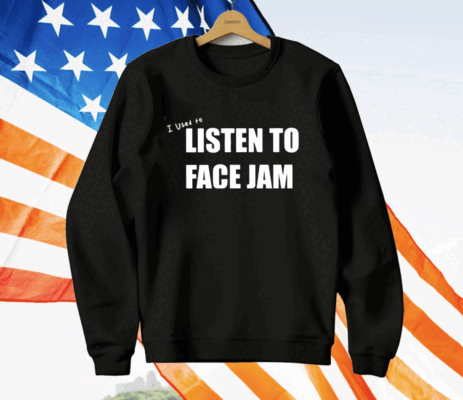 I Used To Listen To Face Jam T-Shirt