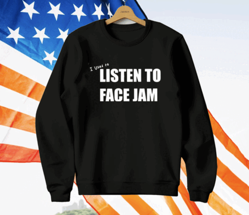 I Used To Listen To Face Jam T-Shirt