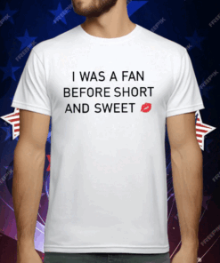 I Was A Fan Before Short And Sweet T-Shirt