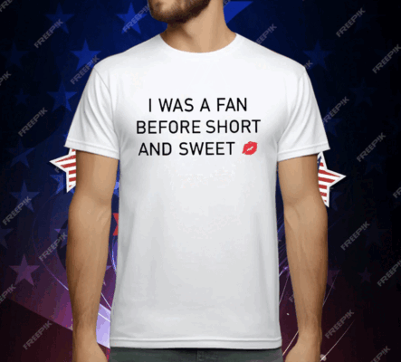 I Was A Fan Before Short And Sweet T-Shirt