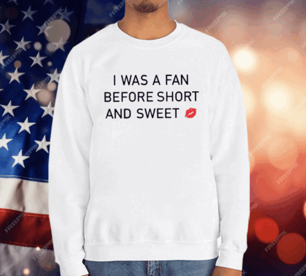 I Was A Fan Before Short And Sweet T-Shirt