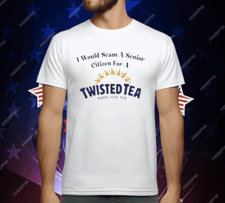 I Would Scam A Senior Citizen For A Twisted Tea T-Shirt