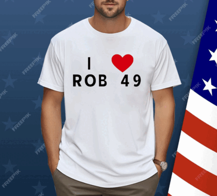 I love Rob 49 Shirt