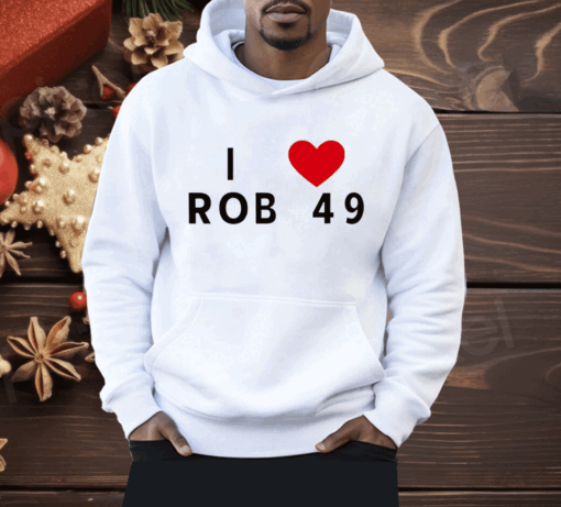 I love Rob 49 Shirt