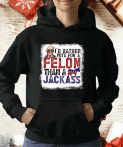 I’d Rather Vote For A Felon Than A Jackass Pro Trump T-Shirt