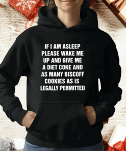 If I Am Asleep Please Wake Me Up And Give Me A Diet Coke And As Many Biscoff Cookies As Is Legally Permitted T-Shirt