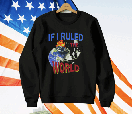 If I Ruled the World T-Shirt