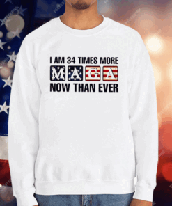 I’m 34 Times More MAGA Now Than Ever T-Shirt