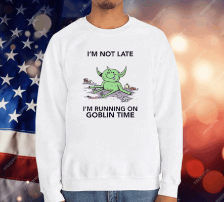 I’m Not Late I’m Running On Goblin Time T-Shirt