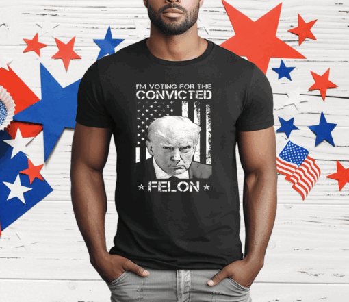 I’m Voting Convicted Felon Donald Trump T-Shirt