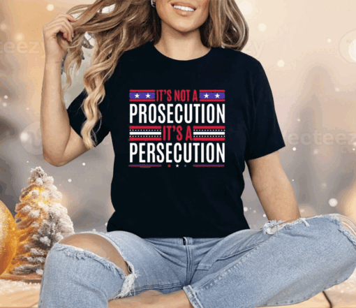 It’s Not A Prosecution It’s A Persecution Shirt