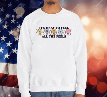 It’s Okay To Feel All The Feels T-Shirt