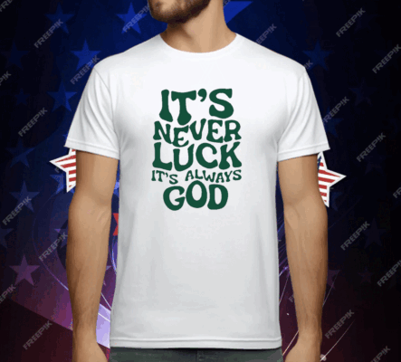 Jacque Aye It’s Never Luck It’s Always God T-Shirt