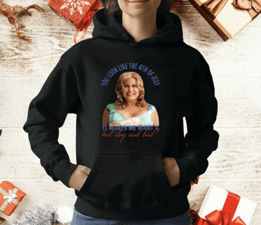 Jennifer Coolidge You Look Like The 4th Of July It Makes Me Want A Hot Dog Real Bad T-Shirt