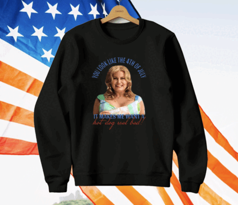 Jennifer Coolidge You Look Like The 4th Of July It Makes Me Want A Hot Dog Real Bad T-Shirt