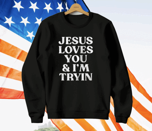 Jesus Loves You & I’m Tryin T-Shirt