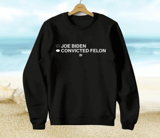 Joe Biden Convicted Felon Hoodie Shirt