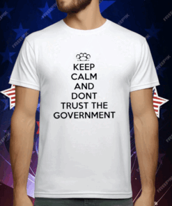 Keep Calm And Dont Trust The Government T-Shirt