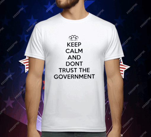 Keep Calm And Dont Trust The Government T-Shirt