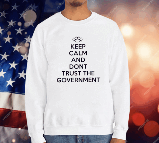 Keep Calm And Dont Trust The Government T-Shirt