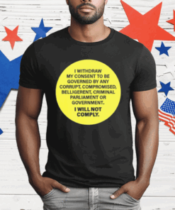 Kellidpowers I Withdram My Consent To Be Governed By Any Corrupt T-Shirt