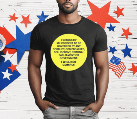 Kellidpowers I Withdram My Consent To Be Governed By Any Corrupt T-Shirt