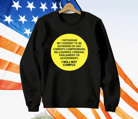 Kellidpowers I Withdram My Consent To Be Governed By Any Corrupt T-Shirt