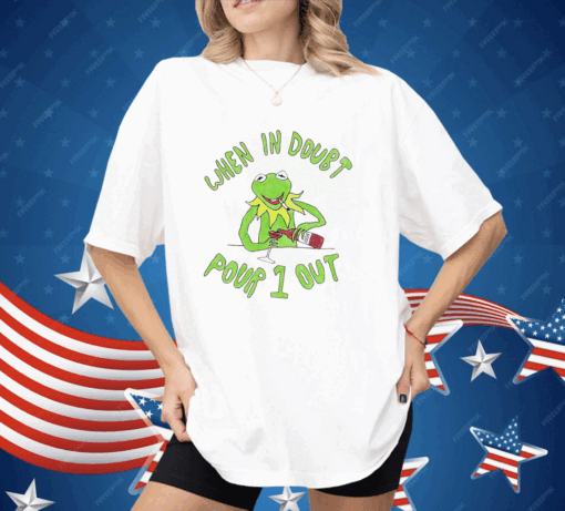 Kermit when in doubt pour 1 out Shirt