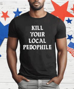 Kill Your Local Pedophile T-Shirt