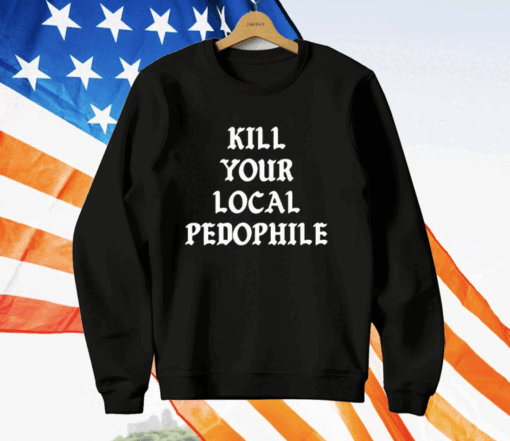 Kill Your Local Pedophile T-Shirt